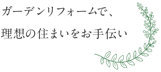 ガーデンリフォームで、理想の住まいをお手伝い